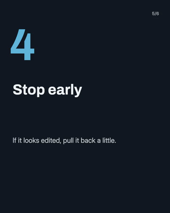 Slide 5: Stop early If it looks edited, pull it back a little.