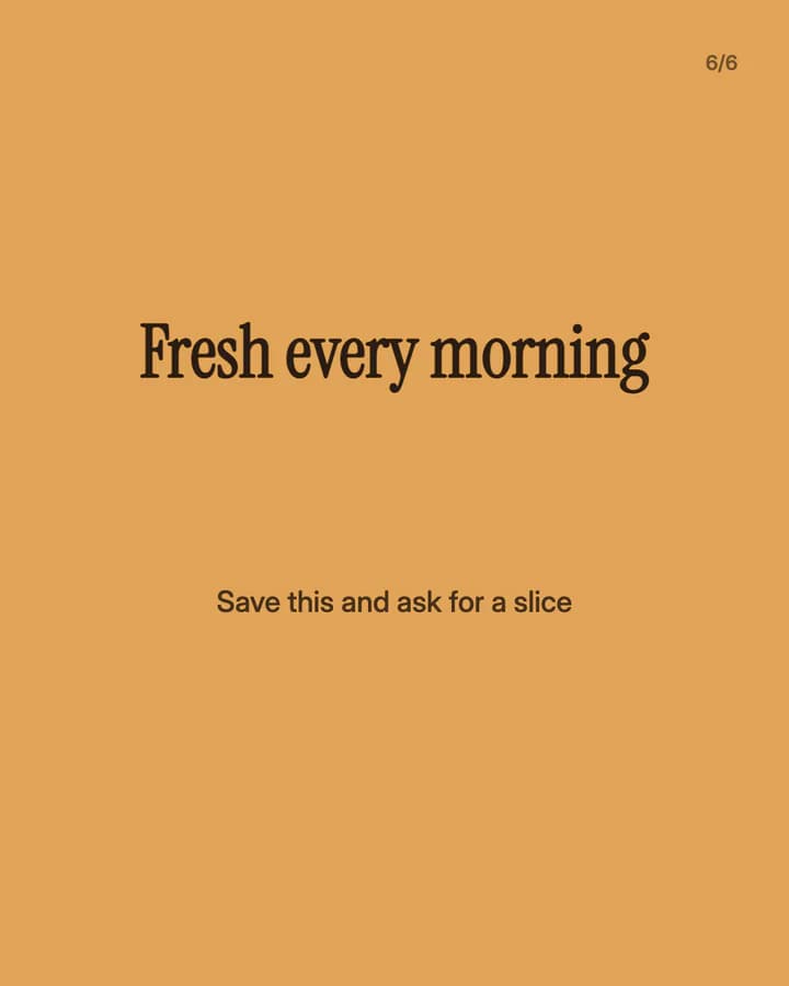 Slide 6: Fresh every morning Save this and ask for a slice
