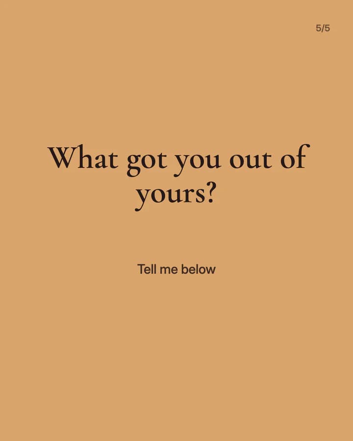 Slide 5: What got you out of yours? Tell me below