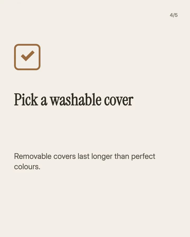 Slide 4: Pick a washable cover Removable covers last longer than perfect colours.