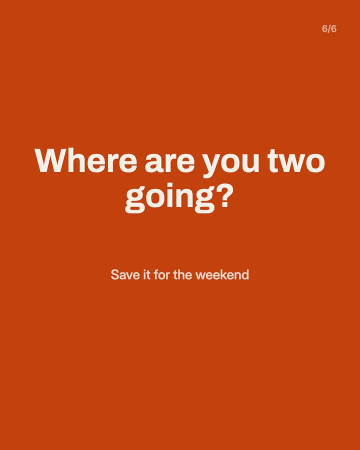 Slide 6: Where are you two going? Save it for the weekend