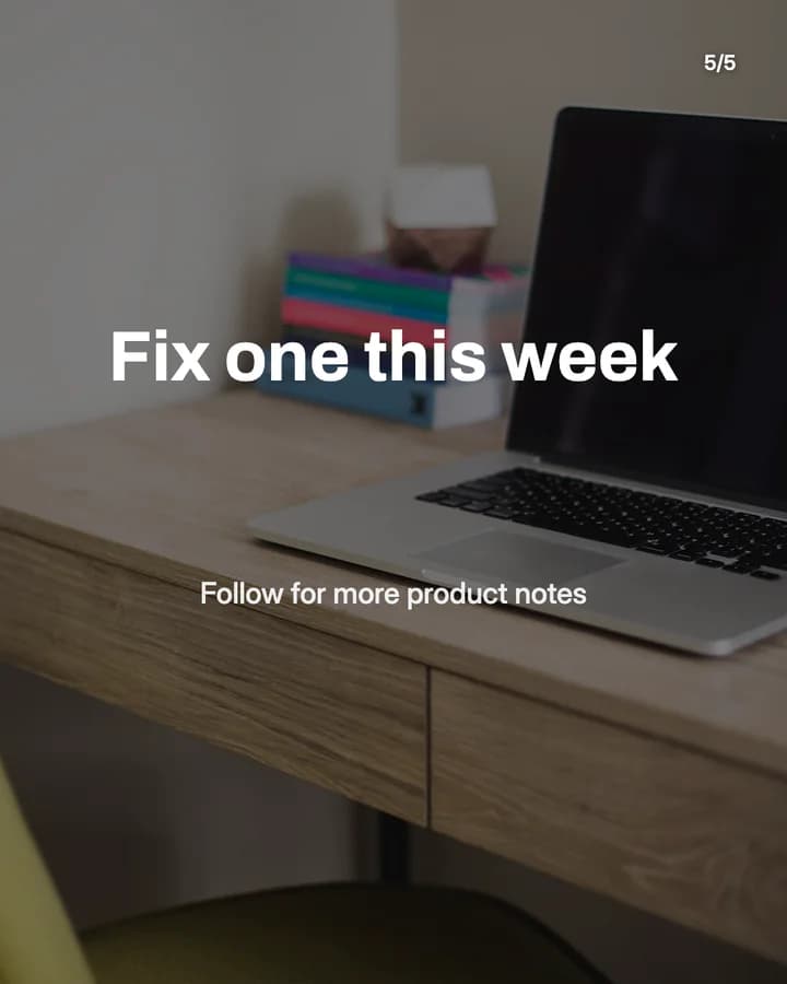 Slide 5: Fix one this week Follow for more product notes